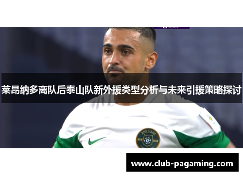 莱昂纳多离队后泰山队新外援类型分析与未来引援策略探讨 莱昂纳多离队后泰山队新外援类型分析与未来引援策略探讨