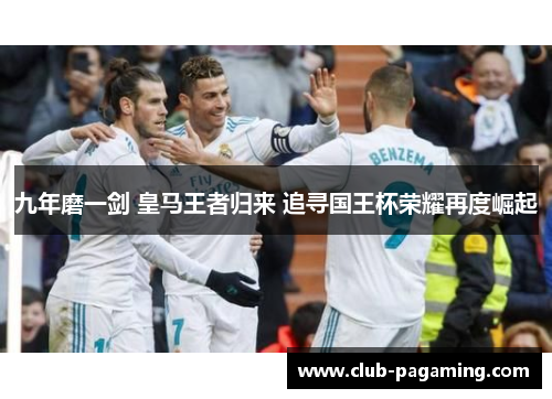 九年磨一剑 皇马王者归来 追寻国王杯荣耀再度崛起 九年磨一剑 皇马王者归来 追寻国王杯荣耀再度崛起