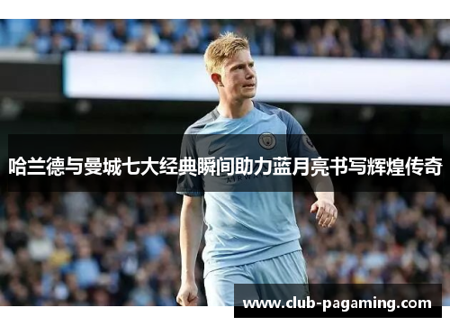 哈兰德与曼城七大经典瞬间助力蓝月亮书写辉煌传奇 哈兰德与曼城七大经典瞬间助力蓝月亮书写辉煌传奇