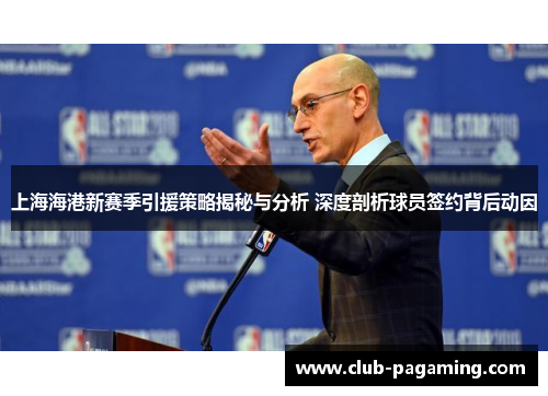 上海海港新赛季引援策略揭秘与分析 深度剖析球员签约背后动因 上海海港新赛季引援策略揭秘与分析 深度剖析球员签约背后动因