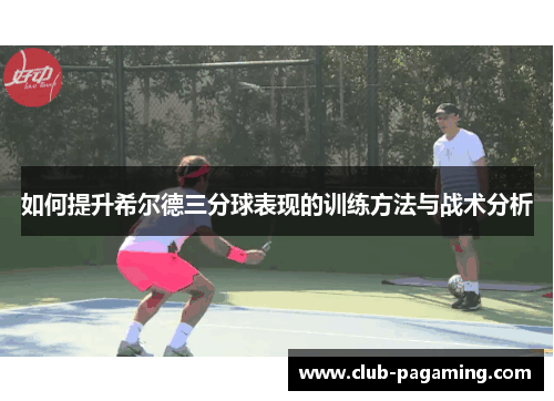 如何提升希尔德三分球表现的训练方法与战术分析 如何提升希尔德三分球表现的训练方法与战术分析