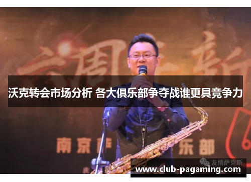 沃克转会市场分析 各大俱乐部争夺战谁更具竞争力 沃克转会市场分析 各大俱乐部争夺战谁更具竞争力