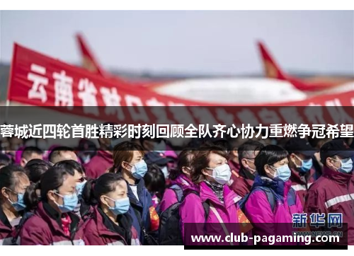 蓉城近四轮首胜精彩时刻回顾全队齐心协力重燃争冠希望 蓉城近四轮首胜精彩时刻回顾全队齐心协力重燃争冠希望