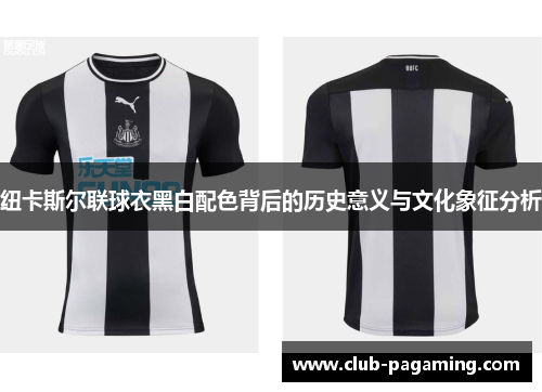 纽卡斯尔联球衣黑白配色背后的历史意义与文化象征分析 纽卡斯尔联球衣黑白配色背后的历史意义与文化象征分析