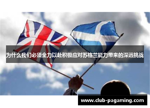 为什么我们必须全力以赴积极应对苏格兰能力带来的深远挑战 为什么我们必须全力以赴积极应对苏格兰能力带来的深远挑战