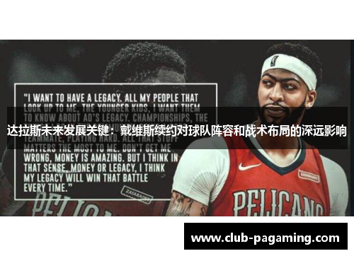 达拉斯未来发展关键:戴维斯续约对球队阵容和战术布局的深远影响 达拉斯未来发展关键:戴维斯续约对球队阵容和战术布局的深远影响