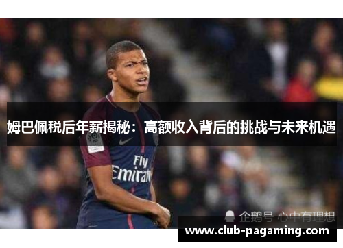 姆巴佩税后年薪揭秘:高额收入背后的挑战与未来机遇 姆巴佩税后年薪揭秘:高额收入背后的挑战与未来机遇
