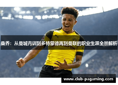 桑乔:从曼城青训到多特蒙德再到曼联的职业生涯全景解析 桑乔:从曼城青训到多特蒙德再到曼联的职业生涯全景解析