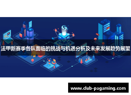 法甲新赛季各队面临的挑战与机遇分析及未来发展趋势展望 法甲新赛季各队面临的挑战与机遇分析及未来发展趋势展望